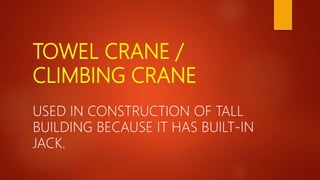 TOWEL CRANE /
CLIMBING CRANE
USED IN CONSTRUCTION OF TALL
BUILDING BECAUSE IT HAS BUILT-IN
JACK.
 