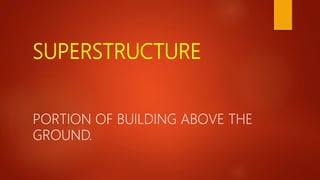SUPERSTRUCTURE
PORTION OF BUILDING ABOVE THE
GROUND.
 