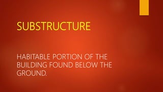 SUBSTRUCTURE
HABITABLE PORTION OF THE
BUILDING FOUND BELOW THE
GROUND.
 