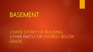 BASEMENT
LOWER STOREY OF BUILDING,
EITHER PARTLY OR ENTIRELY BELOW
GRADE
 
