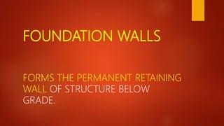 FOUNDATION WALLS
FORMS THE PERMANENT RETAINING
WALL OF STRUCTURE BELOW
GRADE.
 