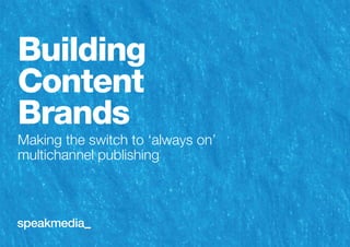 Building
Content
Brands

Making the switch to ‘always on’
multichannel publishing

 