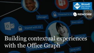 Silber-Partner: Veranstalter:
Building contextual experiences
with the Office Graph
 