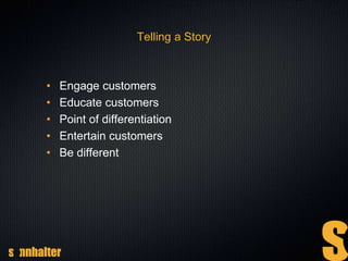 Telling a Story
• Engage customers
• Educate customers
• Point of differentiation
• Entertain customers
• Be different
 