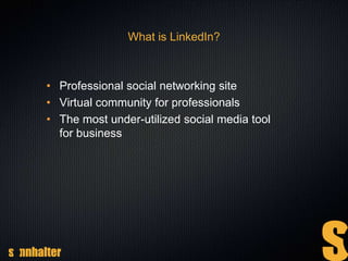 What is LinkedIn?
• Professional social networking site
• Virtual community for professionals
• The most under-utilized social media tool
for business
 