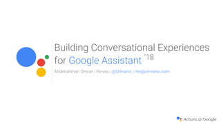 Building Conversational Experiences
for Google Assistant ‘18
Abdelrahman Omran | Rinvex | @Omranic | me@omranic.com
 