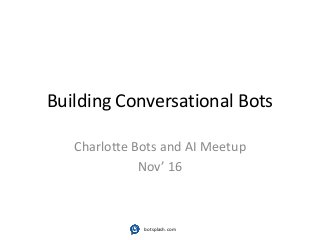 Building Conversational Bots
Charlotte Bots and AI Meetup
Nov’ 16
botsplash.com
 