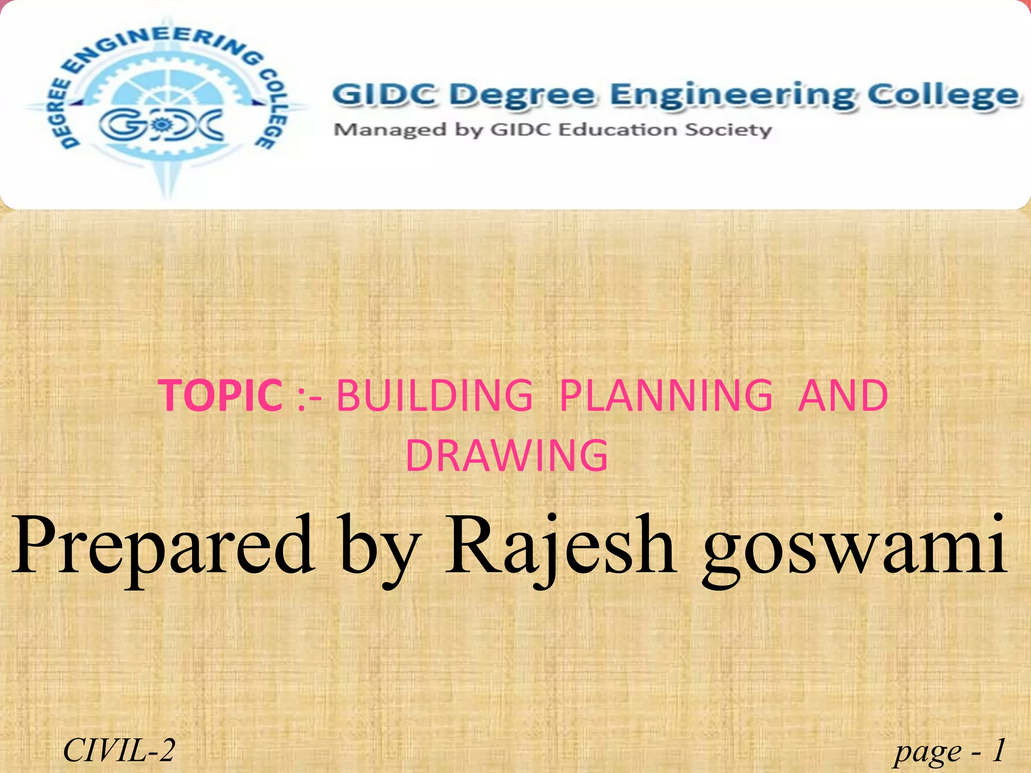 TOPIC :- BUILDING PLANNING AND
DRAWING
page - 1CIVIL-2
Prepared by Rajesh goswami
 