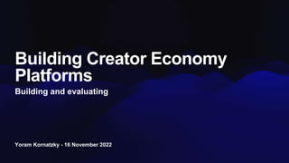 Yoram Kornatzky - 16 November 2022
Building Creator Economy
Platforms
Building and evaluating
 