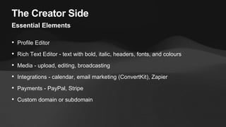 The Creator Side
Essential Elements
• Profile Editor
• Rich Text Editor - text with bold, italic, headers, fonts, and colo...