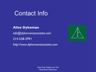 Alice from Dallas and The Relentless Networker Alice Dykeman [email_address] 214-528-2991 http://www.dykemanassociates.com Contact Info 