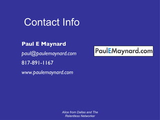 Alice from Dallas and The Relentless Networker Paul E Maynard [email_address] 817-891-1167 www.paulemaynard.com Contact Info 
