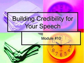 Building Credibility forBuilding Credibility for
Your SpeechYour Speech
Module #10Module #10
 