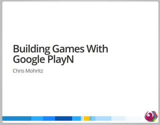Building Cross-Platform Games With Google PlayN