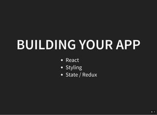 6 . 1
BUILDING YOUR APP
React
Styling
State / Redux
 