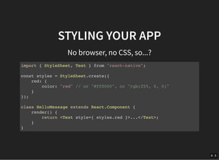 6 . 5
STYLING YOUR APP
No browser, no CSS, so...?
import { StyleSheet, Text } from "react-native";
const styles = StyleShe...