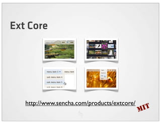 Ext Core




   http://www.sencha.com/products/extcore/
                                             M IT
 