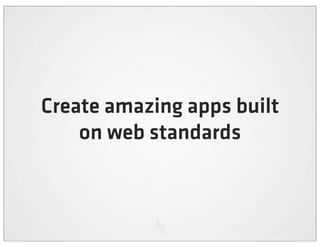 Create amazing apps built
    on web standards
 