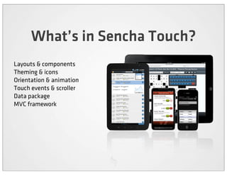 What’s in Sencha Touch?
Layouts & components
Theming & icons
Orientation & animation
Touch events & scroller
Data package
MVC framework
 