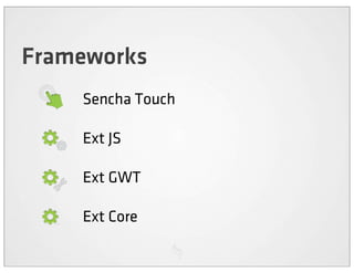 Frameworks
    Sencha Touch

    Ext JS

    Ext GWT

    Ext Core
 