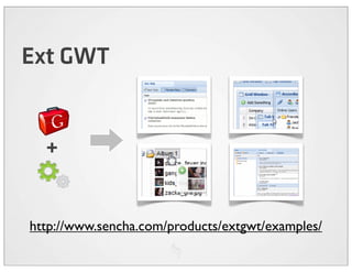 Ext GWT


  +


http://www.sencha.com/products/extgwt/examples/
 