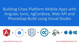 Building Cross Platform Mobile Apps with
Angular, Ionic, ngCordova, Web API and
PhoneGap Build using Visual Studio
www.dotnet-tricks.com
 