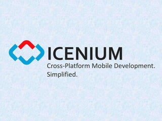 ICENIUMCross-Platform Mobile Development.
Simplified.
 