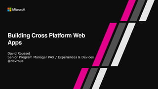 Building Cross Platform Web
Apps
David Rousset
Senior Program Manager PAX / Experiences & Devices
@davrous
 