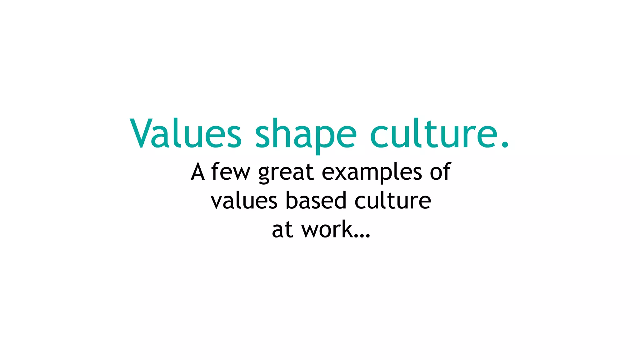 Values shape culture.
A few great examples of
values based culture
at work…
 