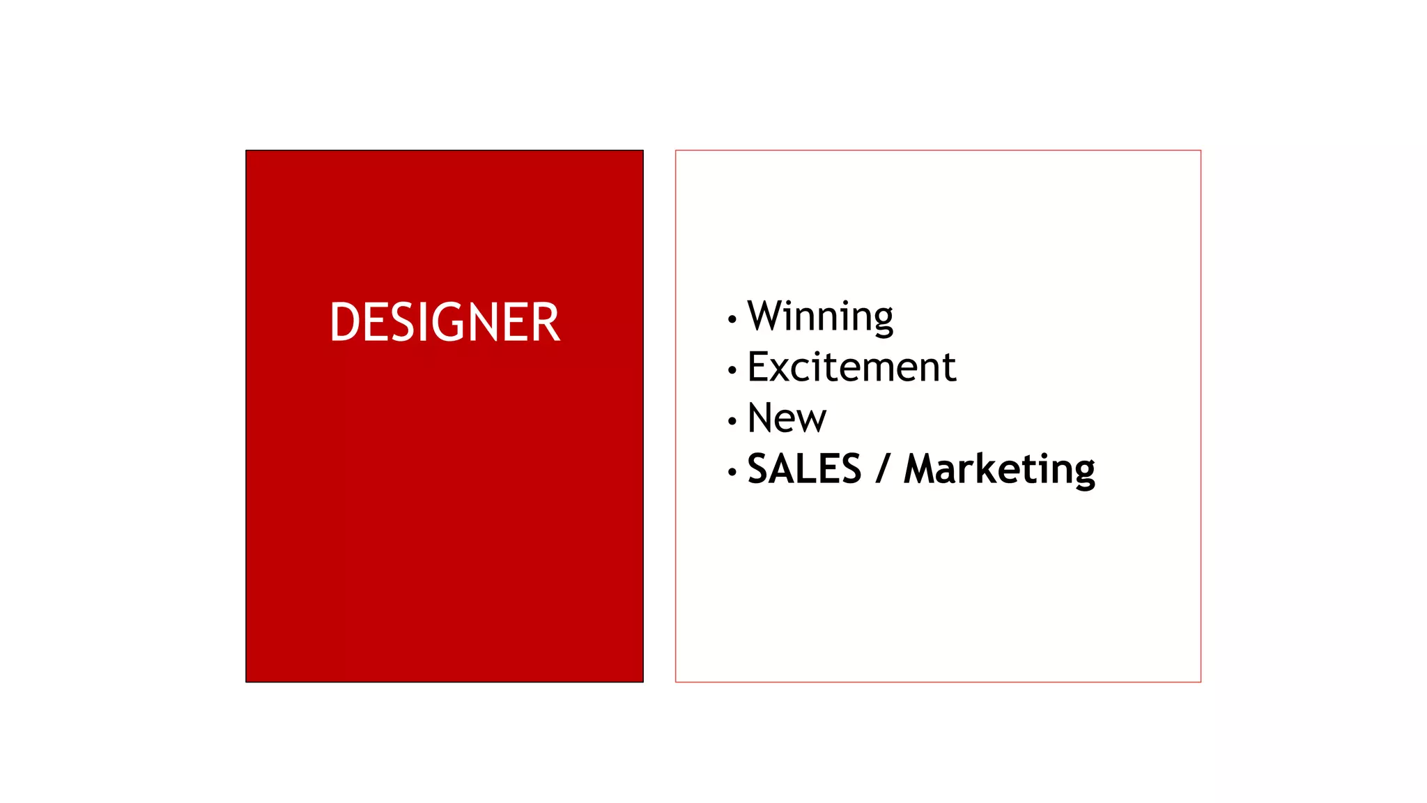 DESIGNER • Winning
• Excitement
• New
• SALES / Marketing
 