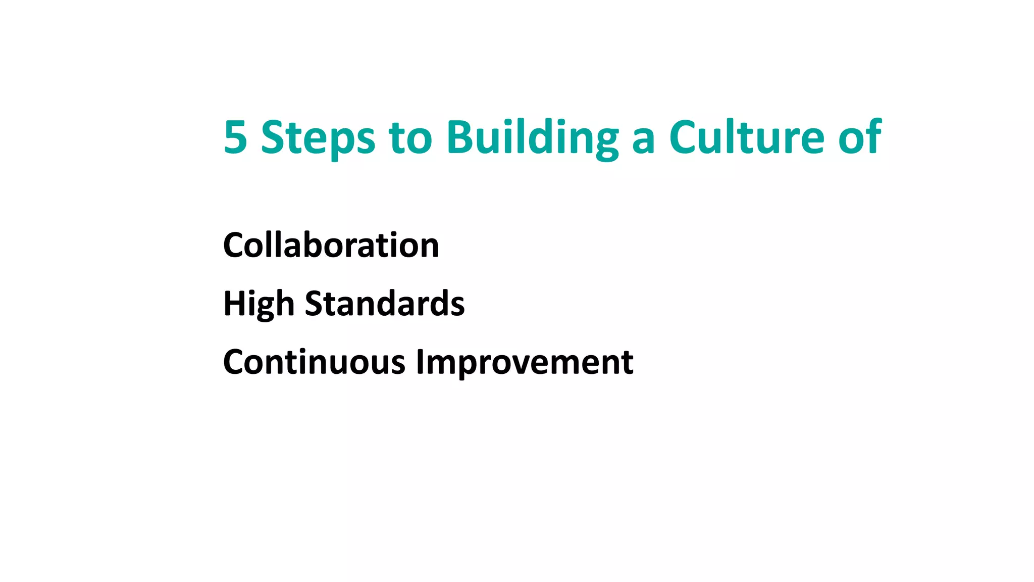 5 Steps to Building a Culture of
Collaboration
High Standards
Continuous Improvement
 