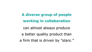 A diverse group of people
working in collaboration
can almost always produce
a better quality product than
a firm that is ...