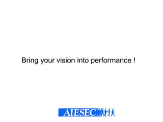 Bring your vision into performance !
 