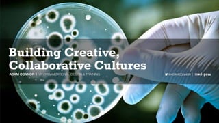 Building Creative,
Collaborative Cultures @ADAMCONNOR |ADAM CONNOR | VP ORGANIZATIONAL DESIGN & TRAINING
 