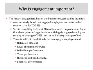 Why is engagement important?
 The impact engagement has on the business success can be dramatic:
 A recent study found t...