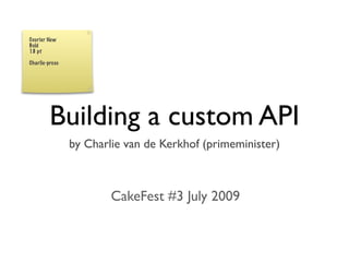 Courier New
Bold
18 pt

Charlie-preso




         Building a custom API
                by Charlie van de Kerkhof (primeminister)



                        CakeFest #3 July 2009
 