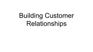 Building Customer
Relationships
 