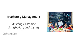 Marketing Management
Building Customer
Satisfaction, and Loyalty
Salah Kamal Eldin
1
 