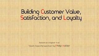 Building Customer Value,
Satisfaction, and Loyalty
 