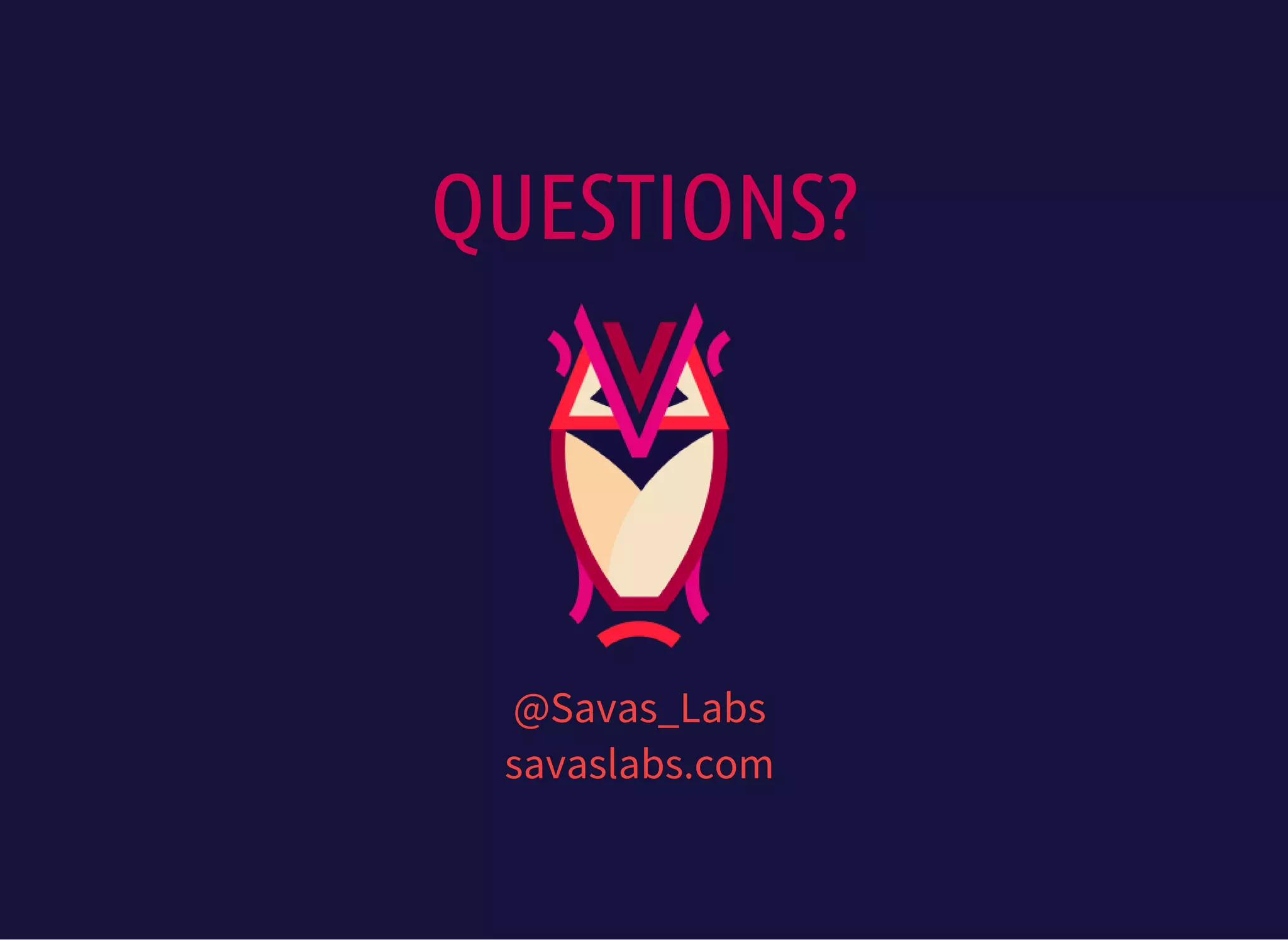 QUESTIONS?
@Savas_Labs
savaslabs.com
 