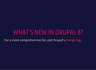 WHAT'S NEW IN DRUPAL 8?
For a more comprehensive list, visit Drupal's change log.
 