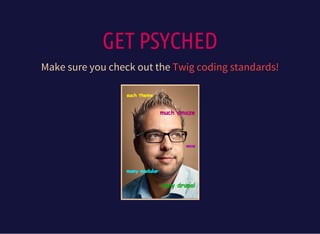 GET PSYCHED
Make sure you check out the Twig coding standards!
 