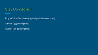 Stay Connected!
Blog - Quick Dev Notes (https://quickdevnotes.com)
GitHub - @gauravgahlot
Twitter - @_gauravgahlot
 