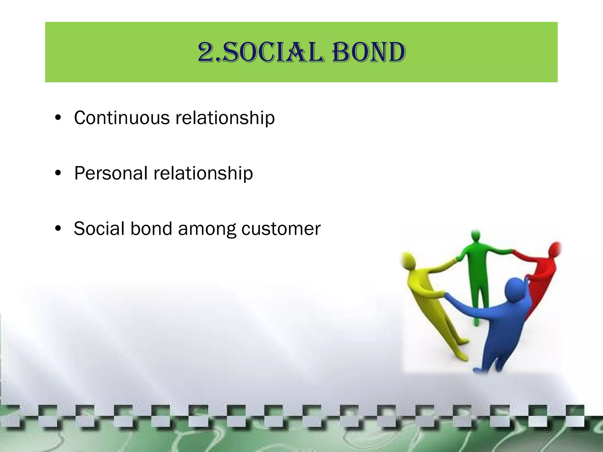 2.Social bond Continuous relationship Personal relationship Social bond among customer 