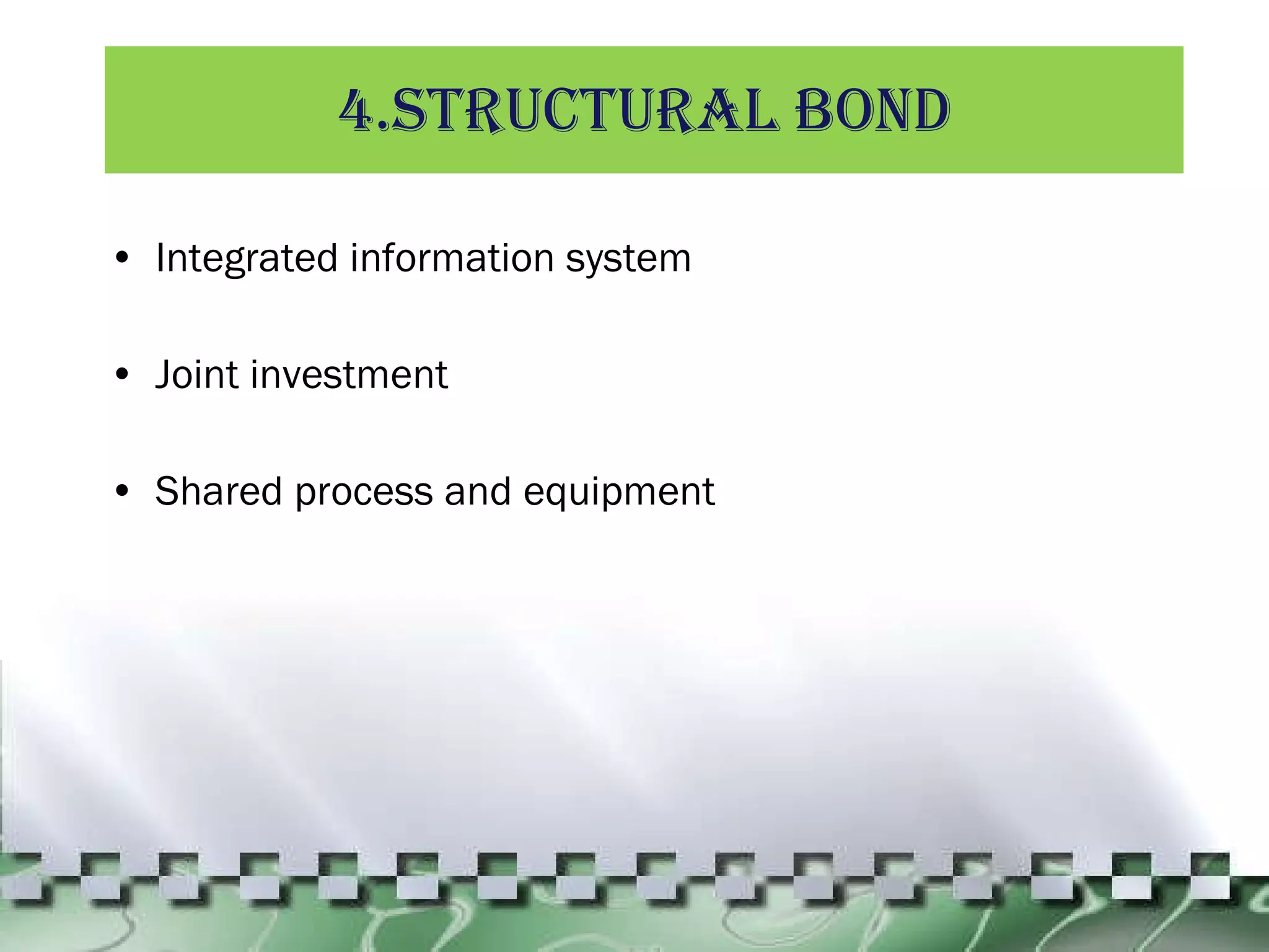 4.Structural Bond Integrated information system Joint investment Shared process and equipment 