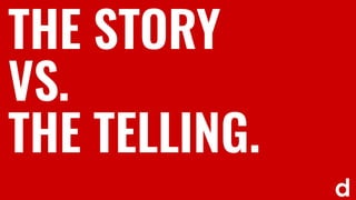 VS.
THE STORY
THE TELLING.
 