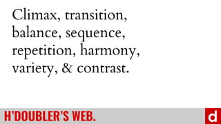 HDOUBLERS WEB.
Climax, transition,
balance, sequence,
repetition, harmony,
variety, & contrast.
 