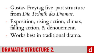 ? Gustav Freytag ?ve-part structure
from Die Technik des Dramas.
? Exposition, rising action, climax,
falling action, & dnouement.
? Works best in traditional drama.
DRAMATIC STRUCTURE 2.
 
