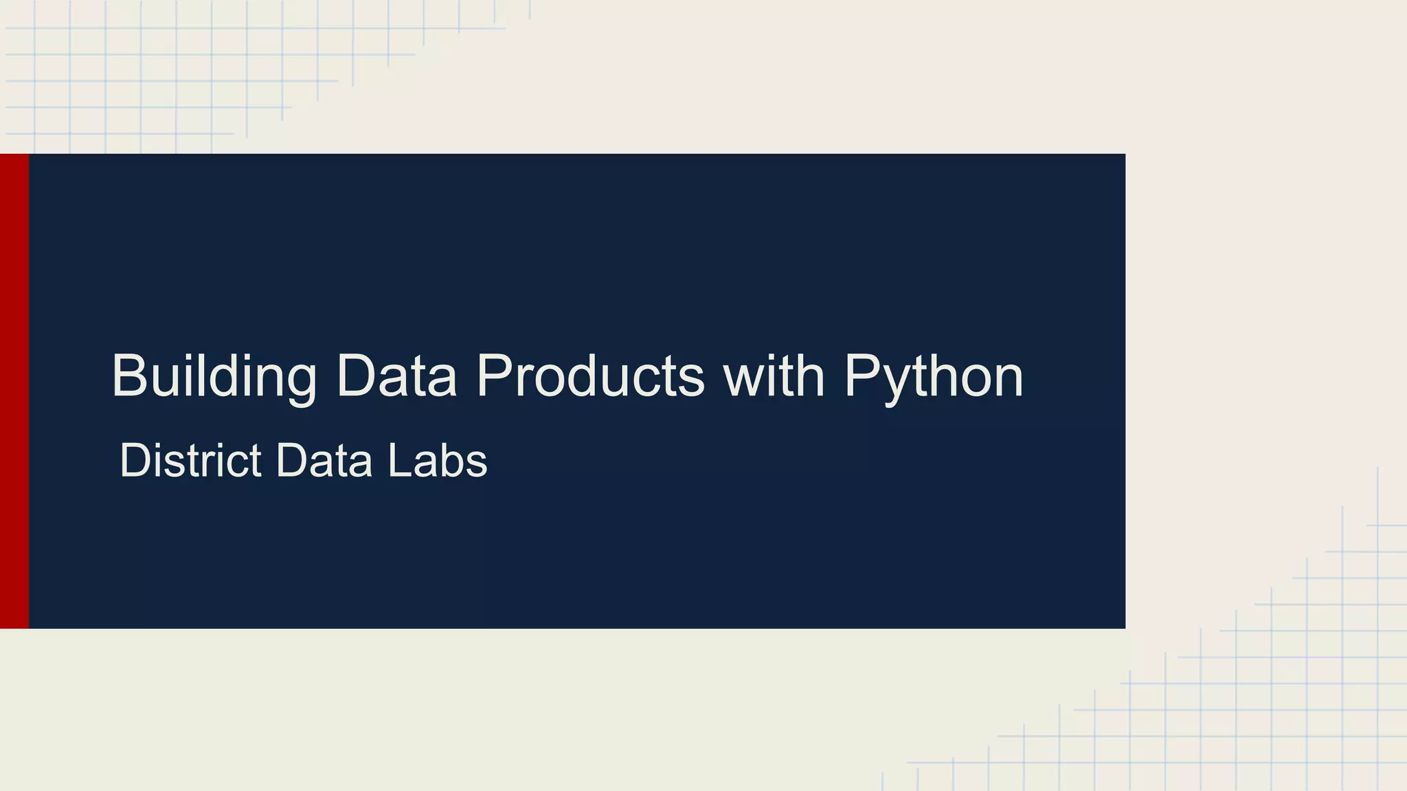 Building Data Products with Python
District Data Labs
 