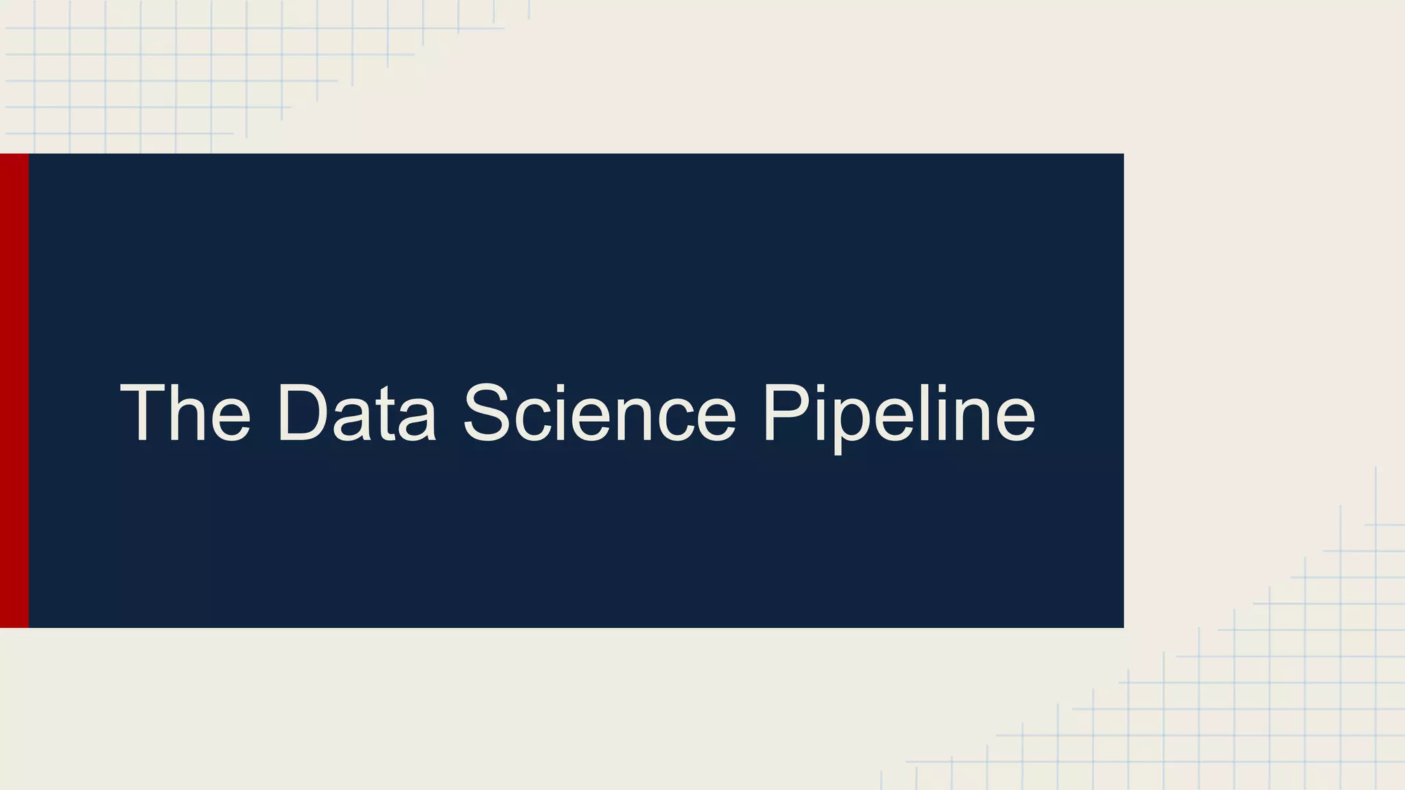 The Data Science Pipeline
 
